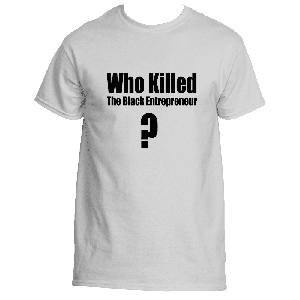 Who Killed The Black Entrepreneur White T- Shirt