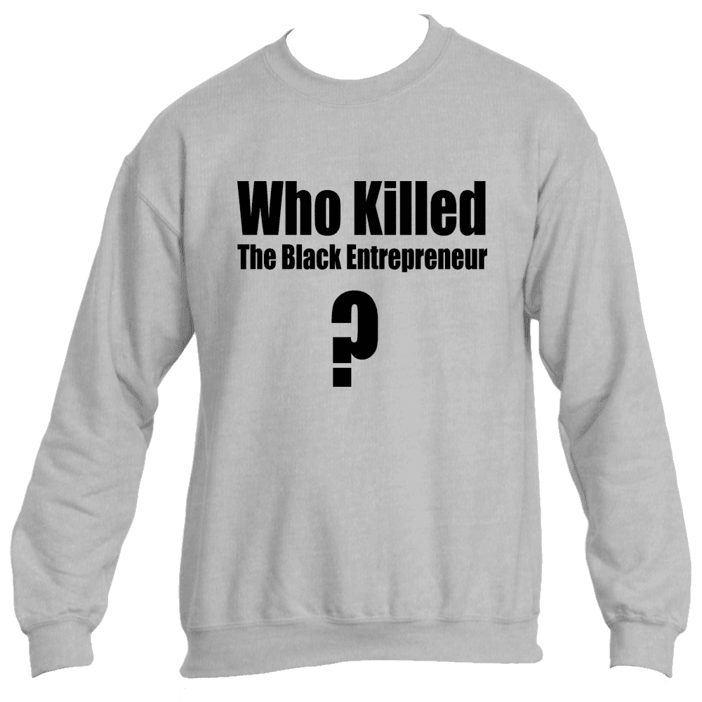 Who Killed The Black Entrepreneur Sweatshirts